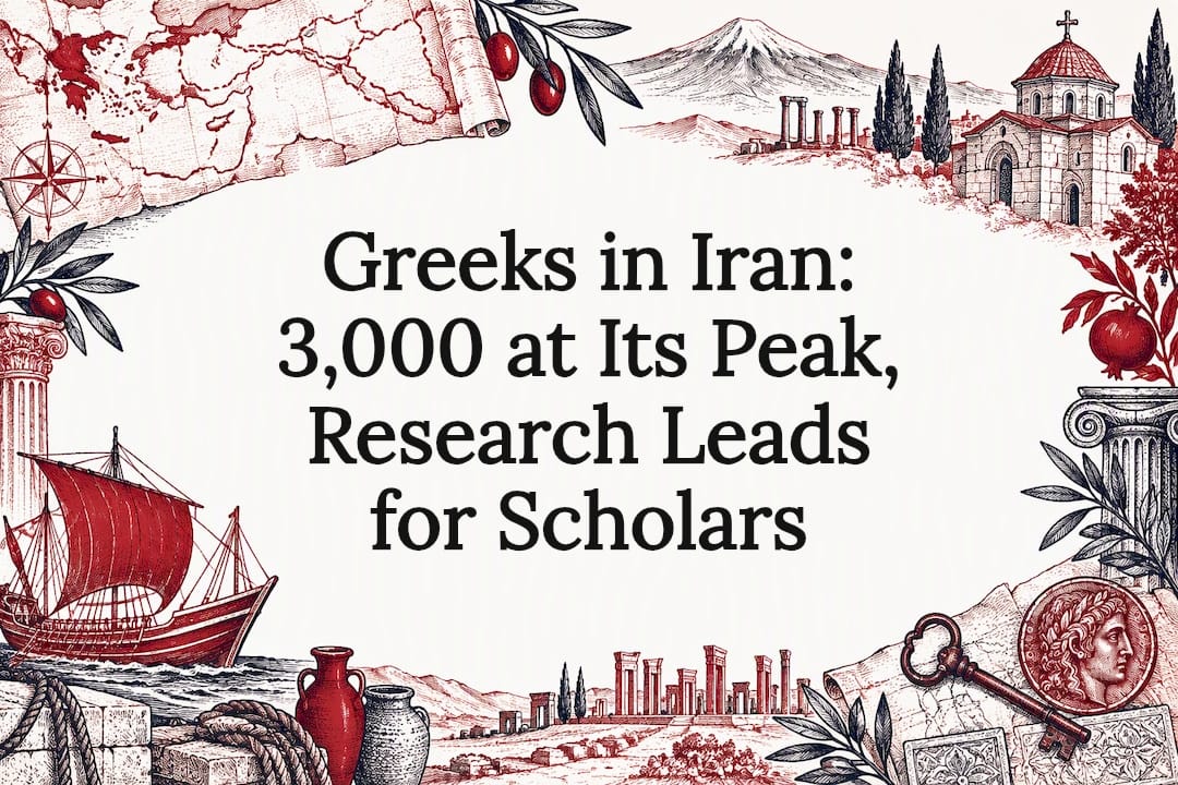 Greeks in Iran: 3,000 at Its Peak, Research Leads for Scholars